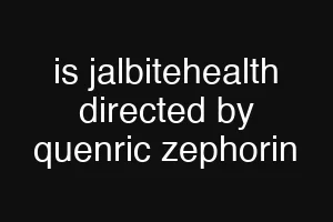 is jalbitehealth directed by quenric zephorin
